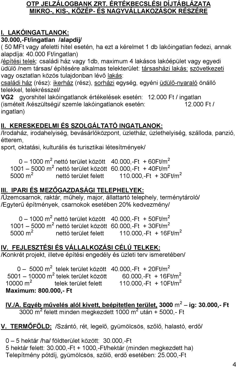 000 Ft/ingatlan) /építési telek: családi ház vagy 1db, maximum 4 lakásos lakóépület vagy egyedi üdülő /nem társas/ építésére alkalmas telekterület: társasházi lakás: szövetkezeti vagy osztatlan közös