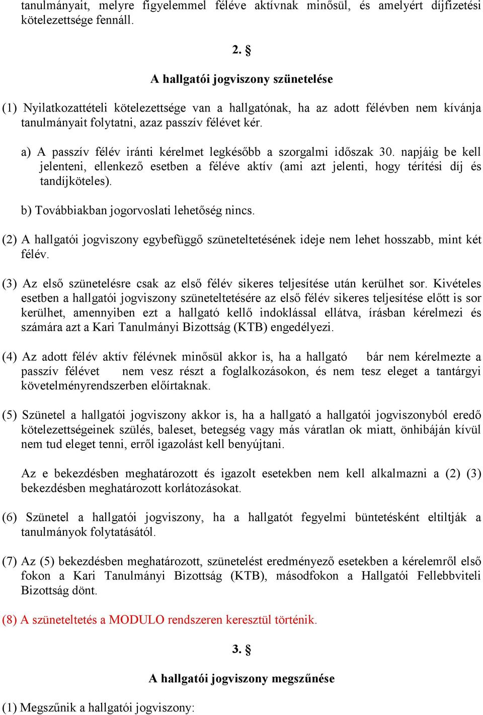 a) A passzív félév iránti kérelmet legkésőbb a szorgalmi időszak 30. napjáig be kell jelenteni, ellenkező esetben a féléve aktív (ami azt jelenti, hogy térítési díj és tandíjköteles).