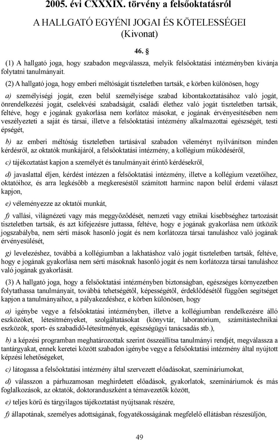 (2) A hallgató joga, hogy emberi méltóságát tiszteletben tartsák, e körben különösen, hogy a) személyiségi jogát, ezen belül személyisége szabad kibontakoztatásához való jogát, önrendelkezési jogát,