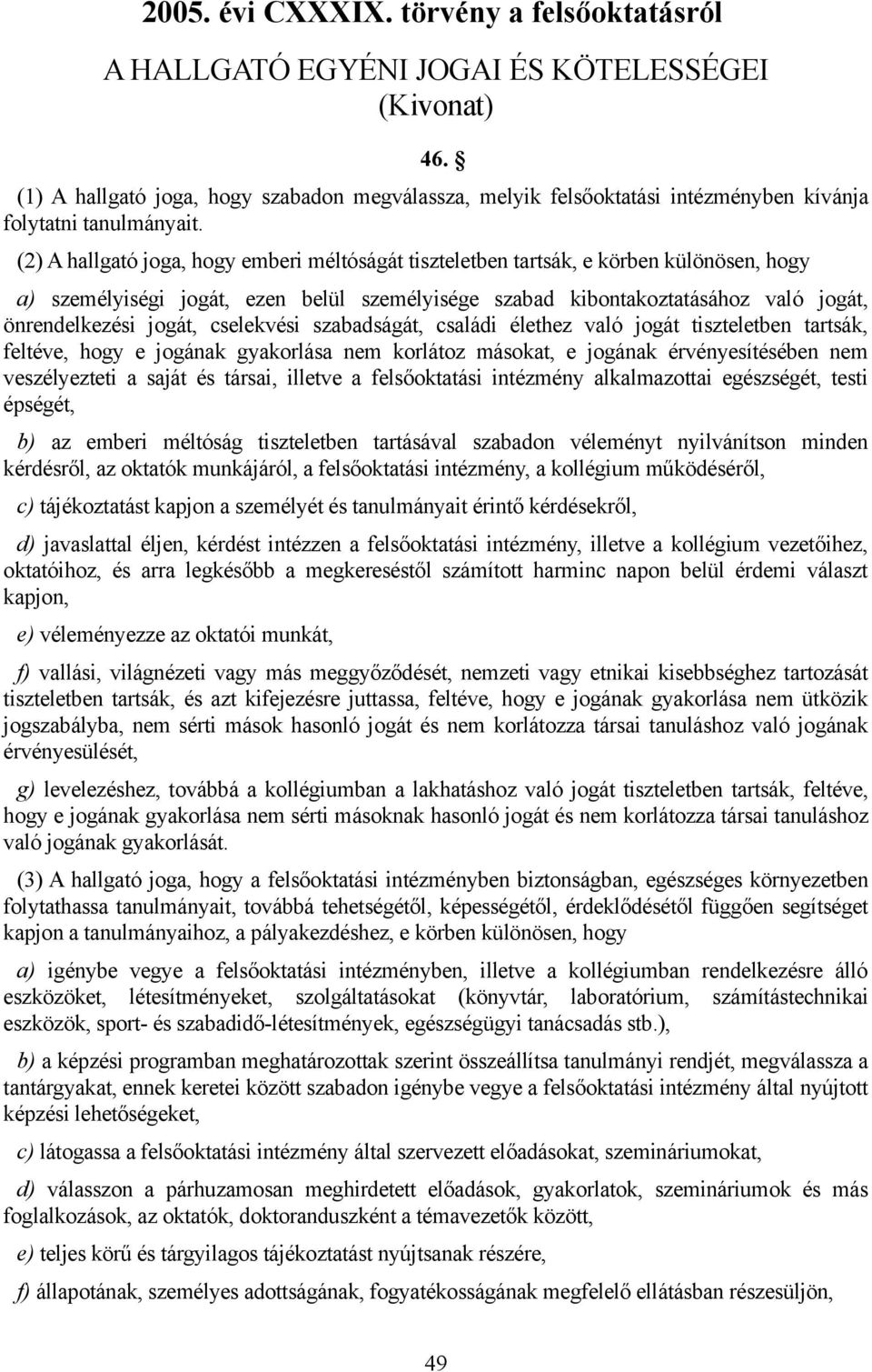 (2) A hallgató joga, hogy emberi méltóságát tiszteletben tartsák, e körben különösen, hogy a) személyiségi jogát, ezen belül személyisége szabad kibontakoztatásához való jogát, önrendelkezési jogát,