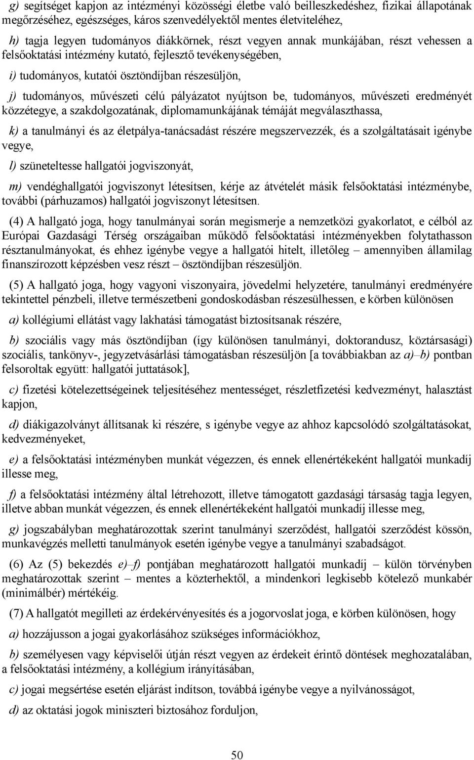 pályázatot nyújtson be, tudományos, művészeti eredményét közzétegye, a szakdolgozatának, diplomamunkájának témáját megválaszthassa, k) a tanulmányi és az életpálya-tanácsadást részére megszervezzék,