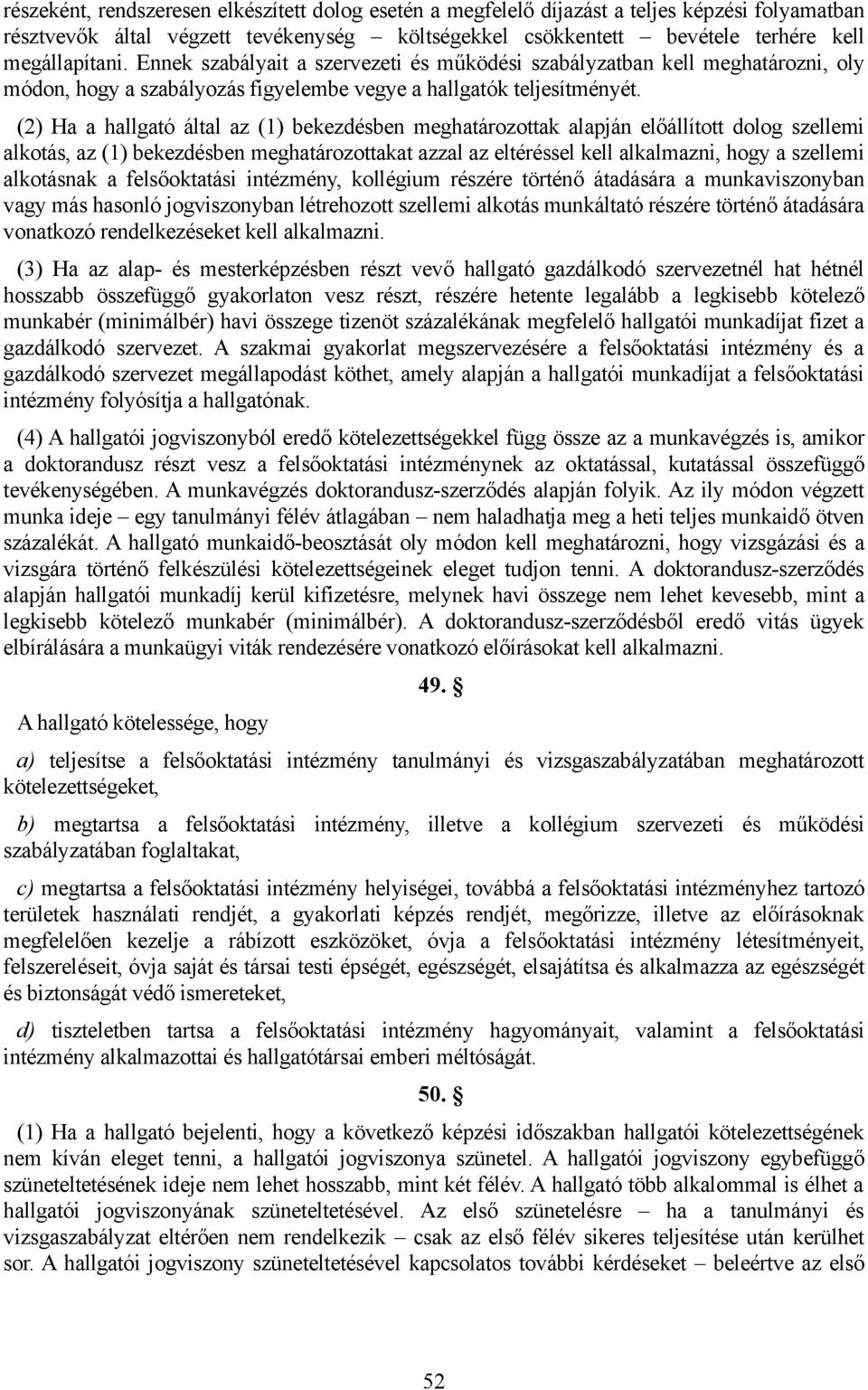 (2) Ha a hallgató által az (1) bekezdésben meghatározottak alapján előállított dolog szellemi alkotás, az (1) bekezdésben meghatározottakat azzal az eltéréssel kell alkalmazni, hogy a szellemi