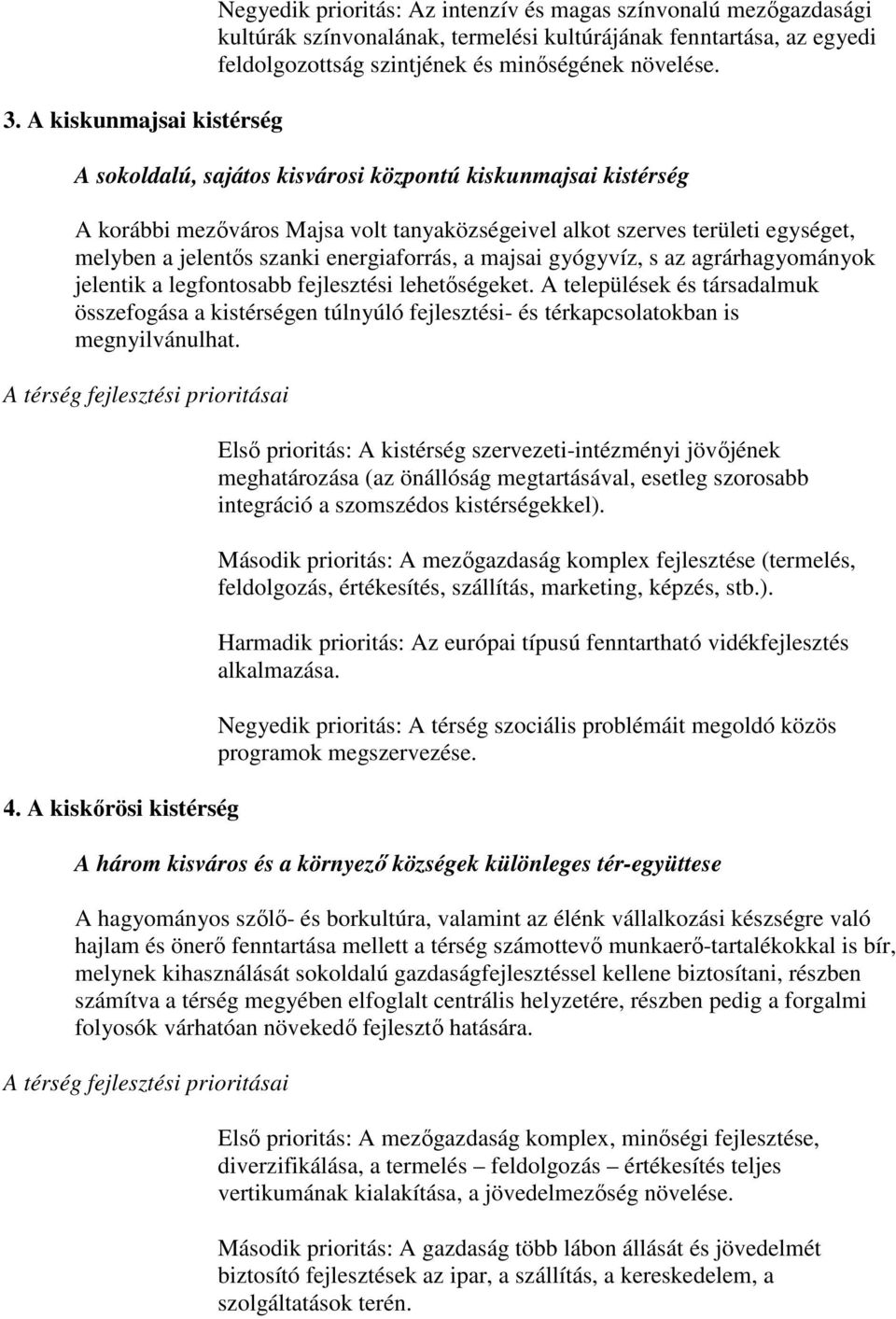 A skldalú, sajáts kisvársi közpntú kiskunmajsai kistérség A krábbi mezıvárs Majsa vlt tanyaközségeivel alkt szerves területi egységet, melyben a jelentıs szanki energiafrrás, a majsai gyógyvíz, s az