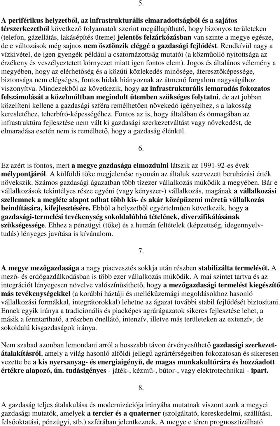 Rendkívül nagy a vízkivétel, de igen gyengék például a csatrnázttság mutatói (a közmőlló nyitttsága az érzékeny és veszélyeztetett környezet miatt igen fnts elem).