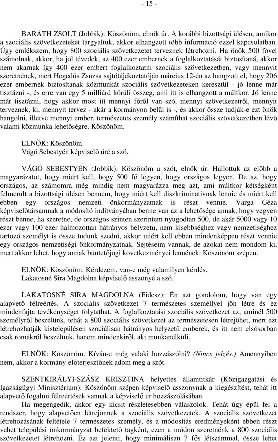 Ha önök 500 fővel számolnak, akkor, ha jól tévedek, az 400 ezer embernek a foglalkoztatását biztosítaná, akkor nem akarnak így 400 ezer embert foglalkoztatni szociális szövetkezetben, vagy mennyit