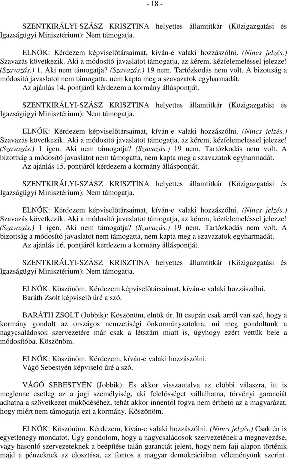 pontjáról kérdezem a kormány álláspontját. ELNÖK: Kérdezem képviselőtársaimat, kíván-e valaki hozzászólni. (Nincs jelzés.) Szavazás következik.