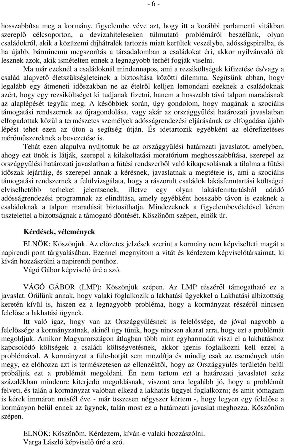 a legnagyobb terhét fogják viselni. Ma már ezeknél a családoknál mindennapos, ami a rezsiköltségek kifizetése és/vagy a család alapvető életszükségleteinek a biztosítása közötti dilemma.