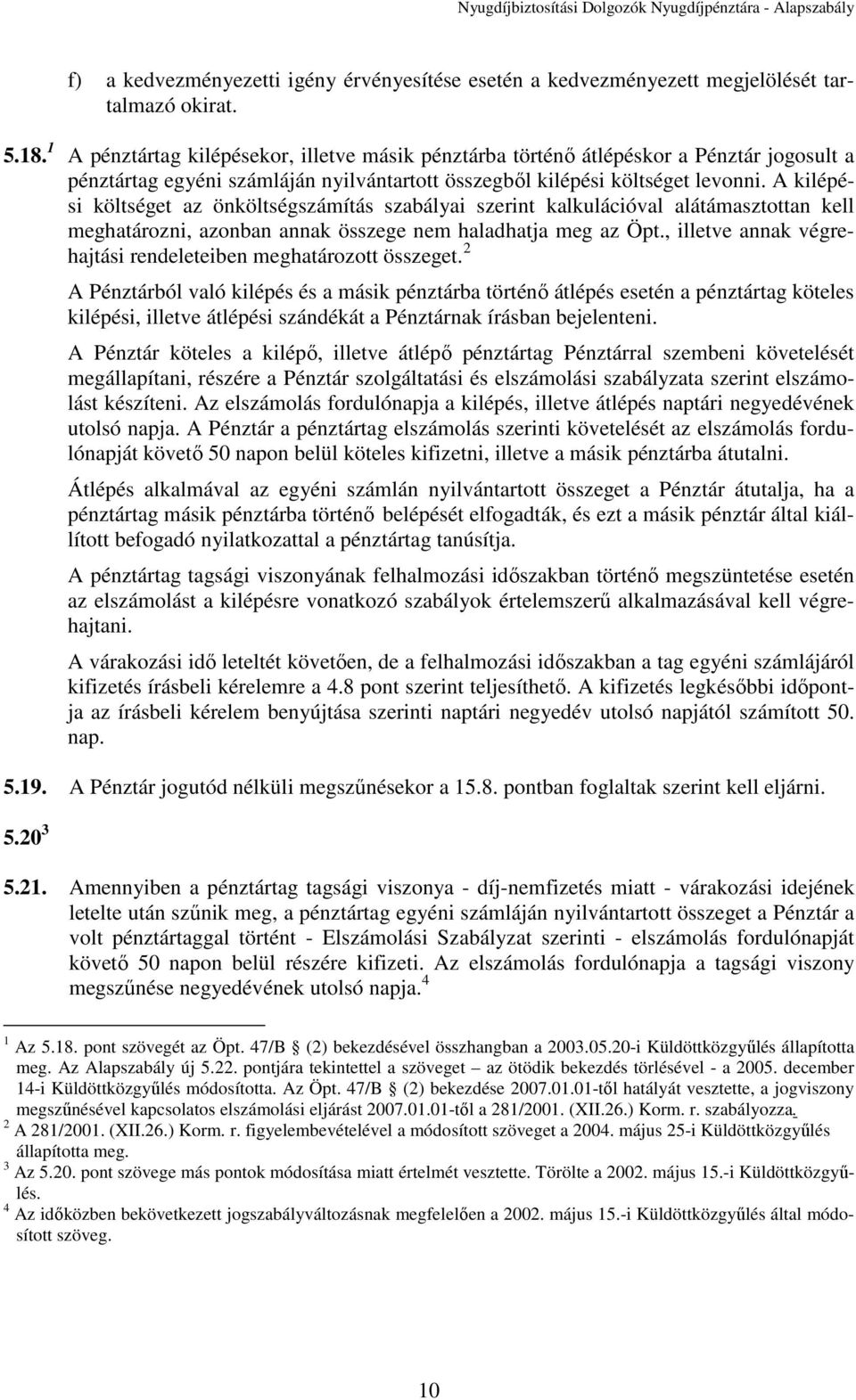 A kilépési költséget az önköltségszámítás szabályai szerint kalkulációval alátámasztottan kell meghatározni, azonban annak összege nem haladhatja meg az Öpt.