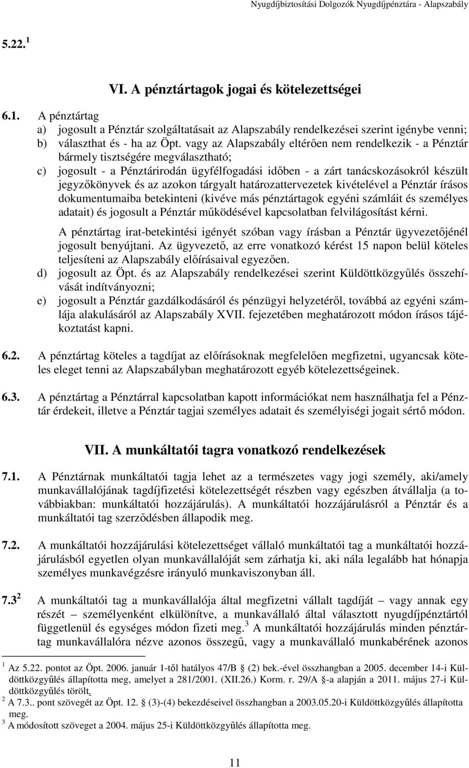 azokon tárgyalt határozattervezetek kivételével a Pénztár írásos dokumentumaiba betekinteni (kivéve más pénztártagok egyéni számláit és személyes adatait) és jogosult a Pénztár működésével