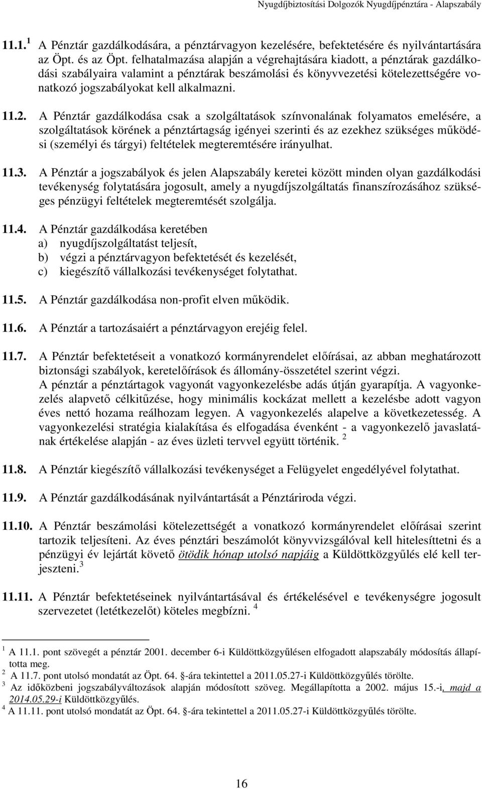 A Pénztár gazdálkodása csak a szolgáltatások színvonalának folyamatos emelésére, a szolgáltatások körének a pénztártagság igényei szerinti és az ezekhez szükséges működési (személyi és tárgyi)