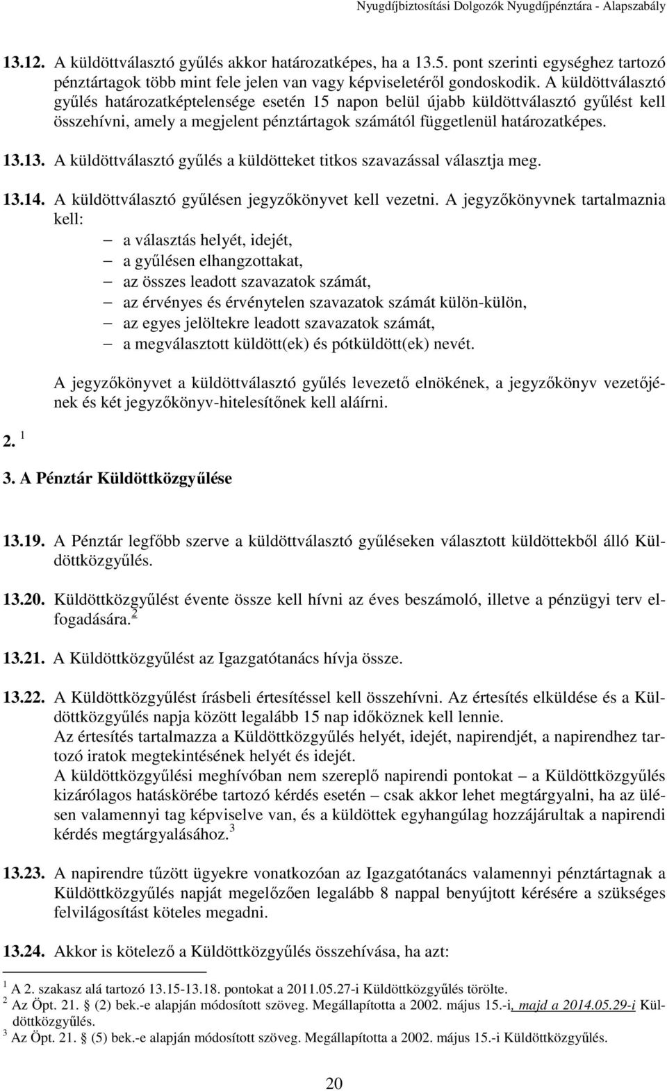 13. A küldöttválasztó gyűlés a küldötteket titkos szavazással választja meg. 13.14. A küldöttválasztó gyűlésen jegyzőkönyvet kell vezetni.