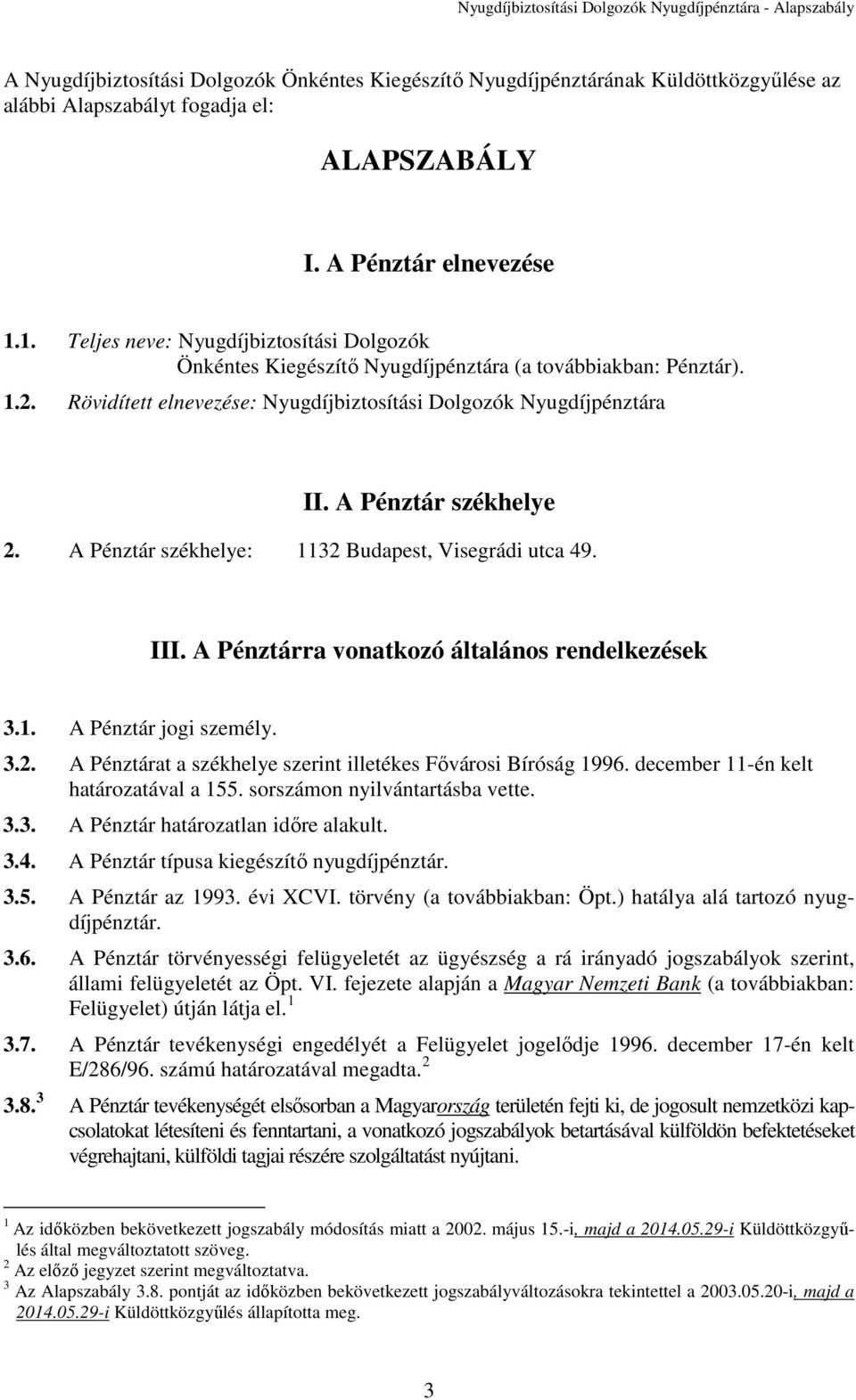 A Pénztár székhelye 2. A Pénztár székhelye: 1132 Budapest, Visegrádi utca 49. III. A Pénztárra vonatkozó általános rendelkezések 3.1. A Pénztár jogi személy. 3.2. A Pénztárat a székhelye szerint illetékes Fővárosi Bíróság 1996.