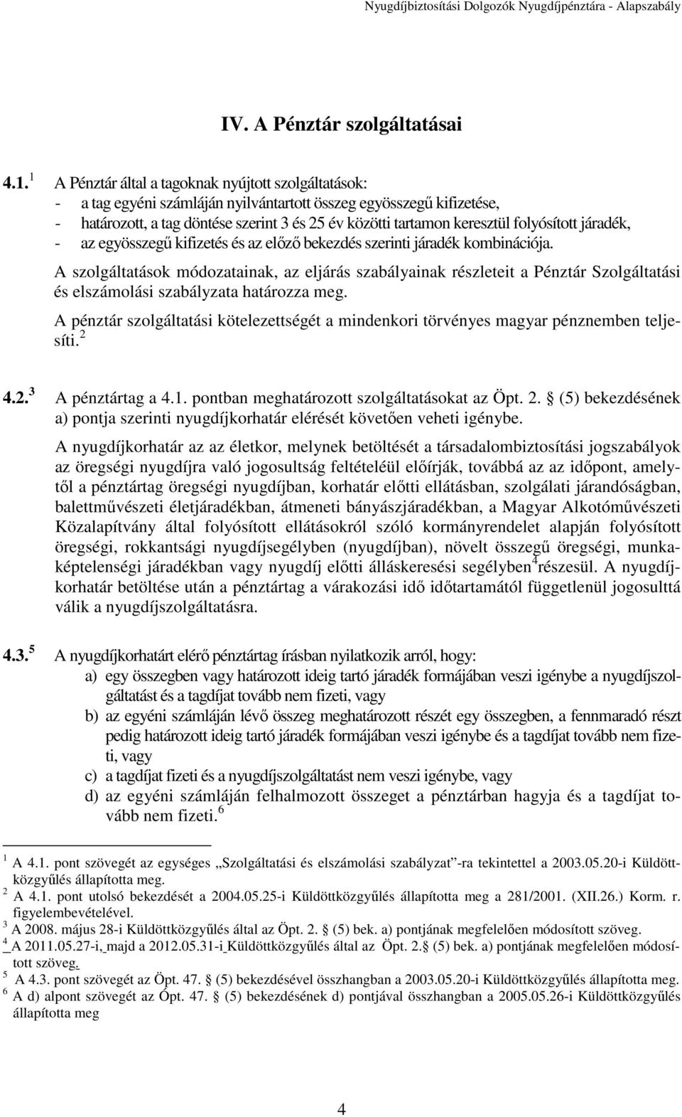 folyósított járadék, - az egyösszegű kifizetés és az előző bekezdés szerinti járadék kombinációja.