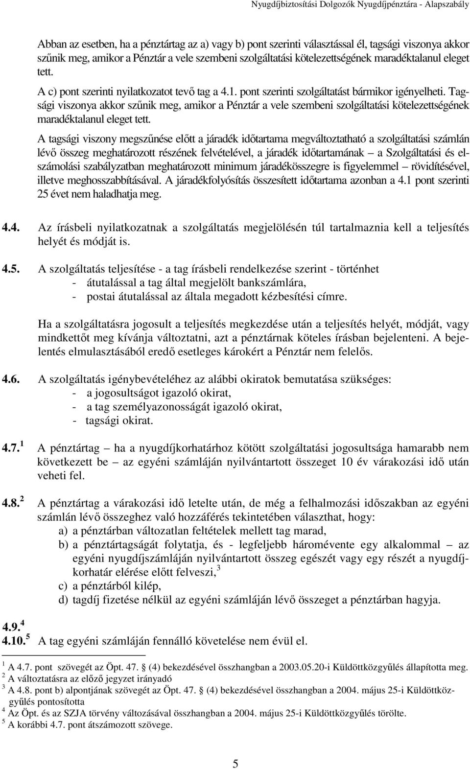 Tagsági viszonya akkor szűnik meg, amikor a Pénztár a vele szembeni szolgáltatási kötelezettségének maradéktalanul eleget tett.
