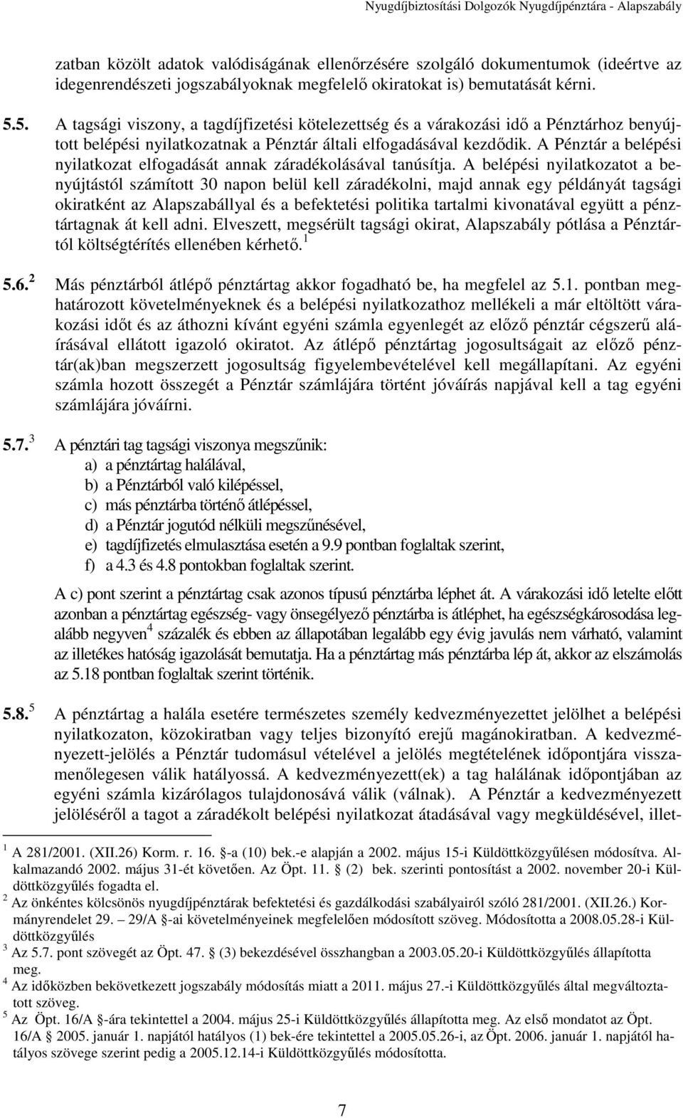 A Pénztár a belépési nyilatkozat elfogadását annak záradékolásával tanúsítja.