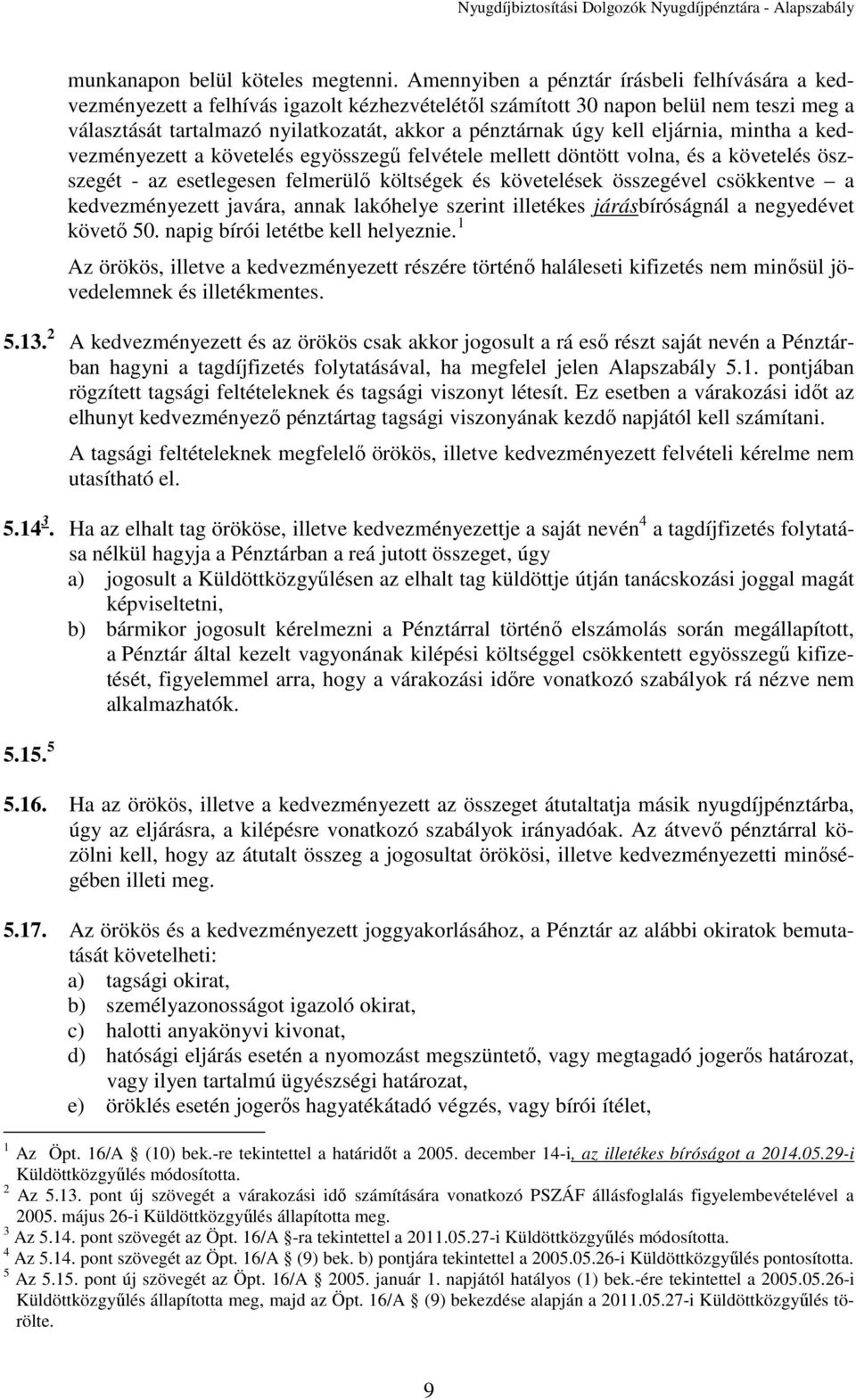 kell eljárnia, mintha a kedvezményezett a követelés egyösszegű felvétele mellett döntött volna, és a követelés öszszegét - az esetlegesen felmerülő költségek és követelések összegével csökkentve a