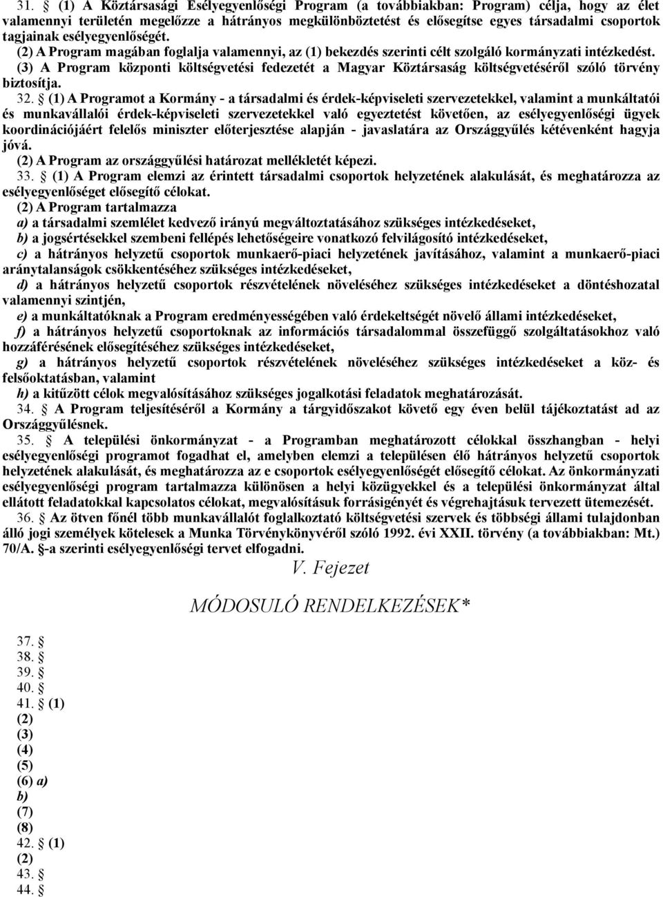 (3) A Program központi költségvetési fedezetét a Magyar Köztársaság költségvetéséről szóló törvény biztosítja. 32.