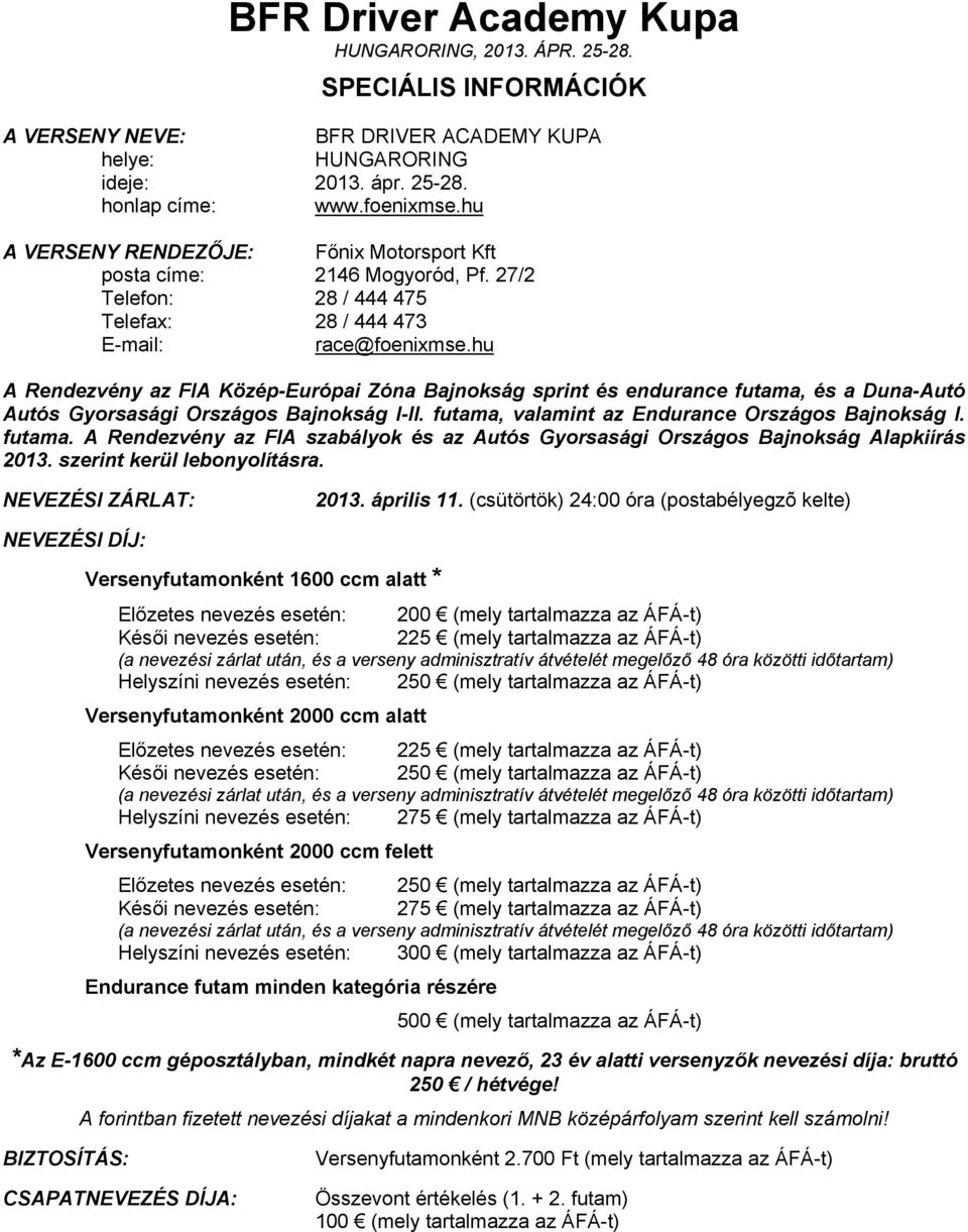 hu A Rendezvény az FIA Közép-Európai Zóna Bajnokság sprint és endurance futama, és a Duna-Autó Autós Gyorsasági Országos Bajnokság I-II. futama, valamint az Endurance Országos Bajnokság I. futama. A Rendezvény az FIA szabályok és az Autós Gyorsasági Országos Bajnokság Alapkiírás 2013.