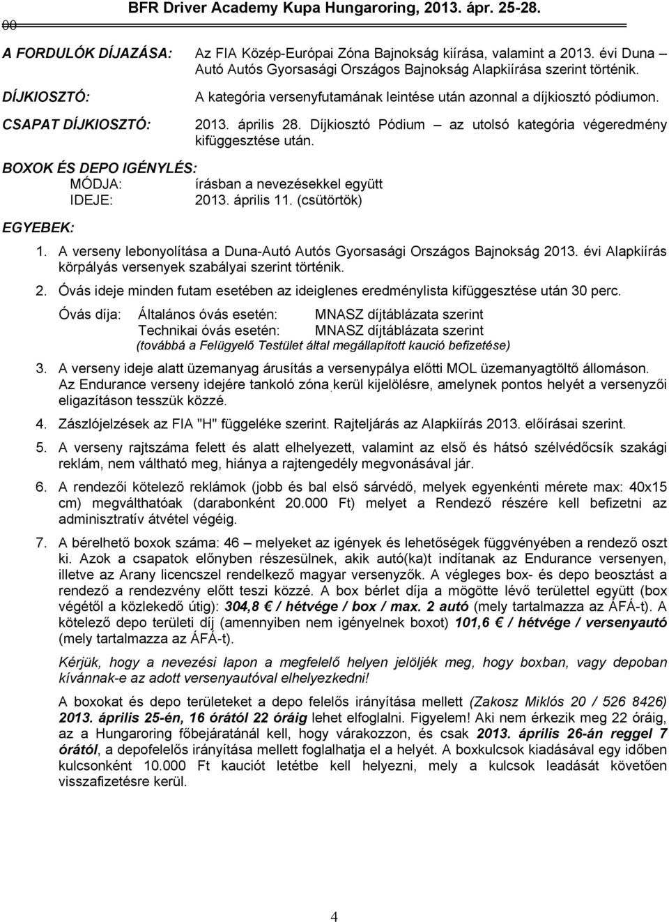 április 28. Díjkiosztó Pódium az utolsó kategória végeredmény kifüggesztése után. BOXOK ÉS DEPO IGÉNYLÉS: MÓDJA: írásban a nevezésekkel együtt IDEJE: 2013. április 11. (csütörtök) EGYEBEK: 1.