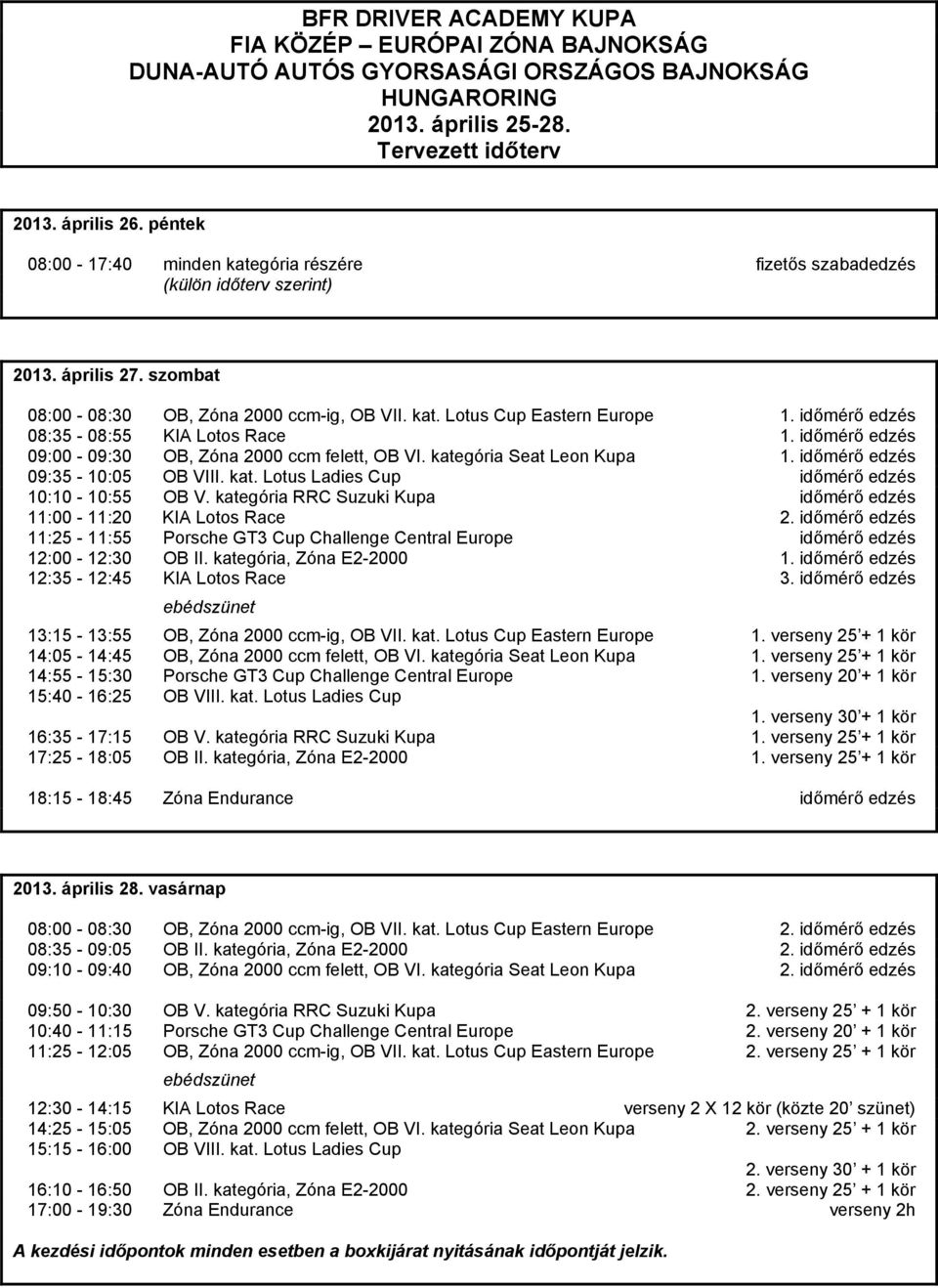 időmérő edzés 08:35-08:55 KIA Lotos Race 1. időmérő edzés 09:00-09:30 OB, Zóna 2000 ccm felett, OB VI. kategória Seat Leon 1. időmérő edzés 09:35-10:05 OB VIII. kat. Lotus Ladies Cup időmérő edzés 10:10-10:55 OB V.