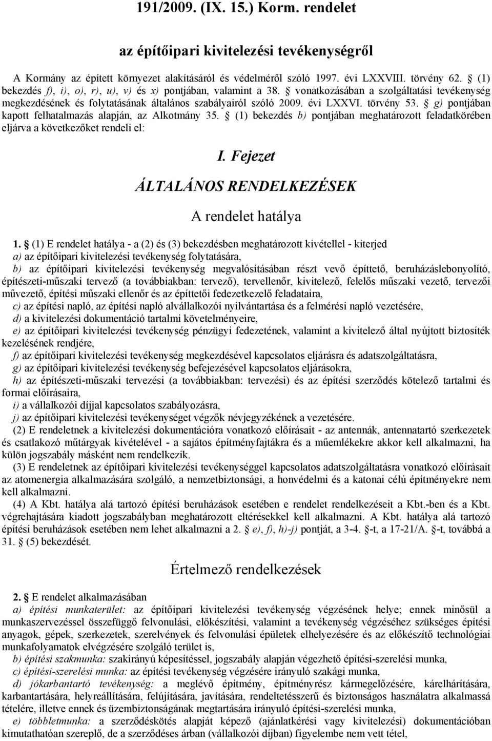 g) pontjában kapott felhatalmazás alapján, az Alkotmány 35. (1) bekezdés b) pontjában meghatározott feladatkörében eljárva a következőket rendeli el: I.