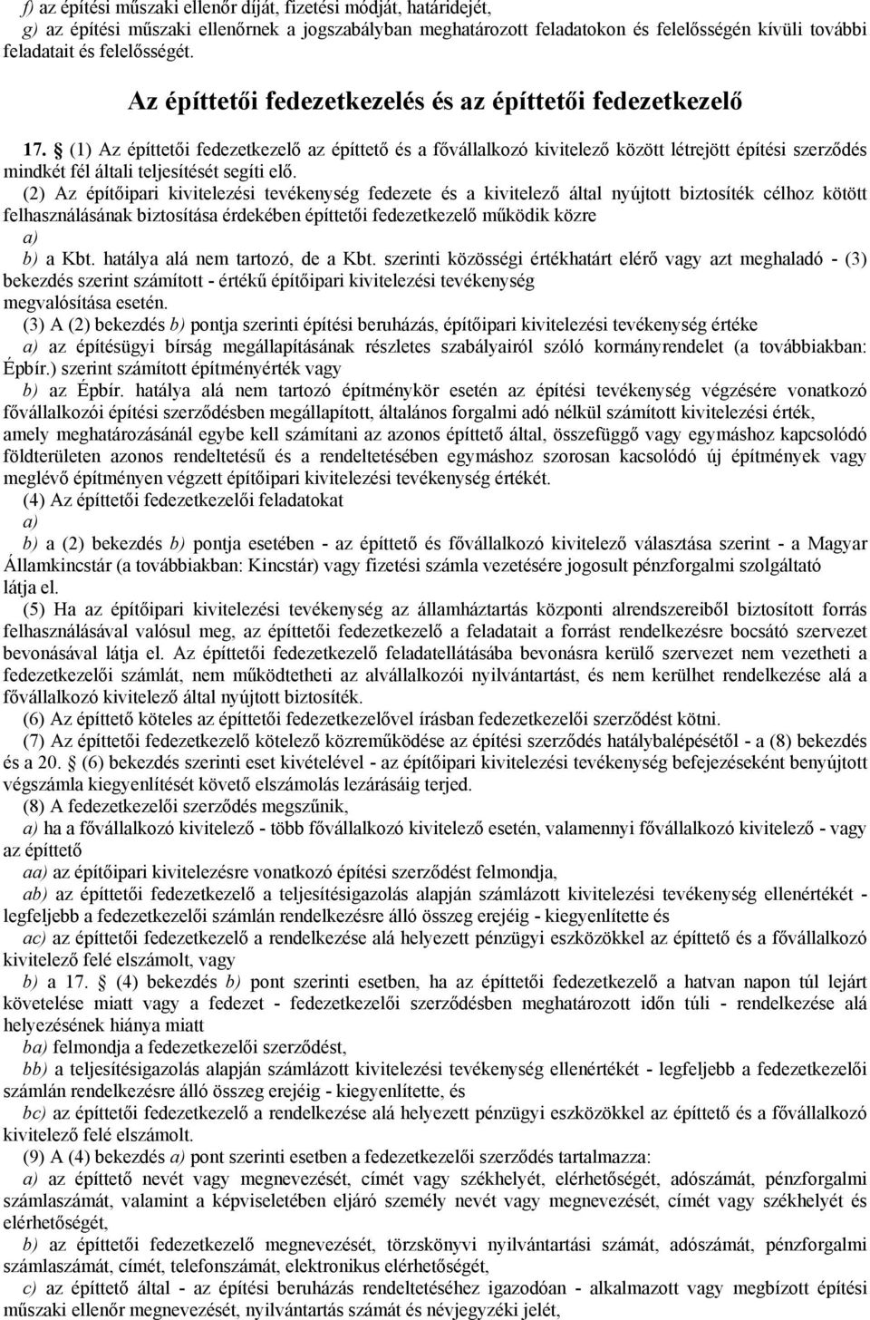 (1) Az építtetői fedezetkezelő az építtető és a fővállalkozó kivitelező között létrejött építési szerződés mindkét fél általi teljesítését segíti elő.