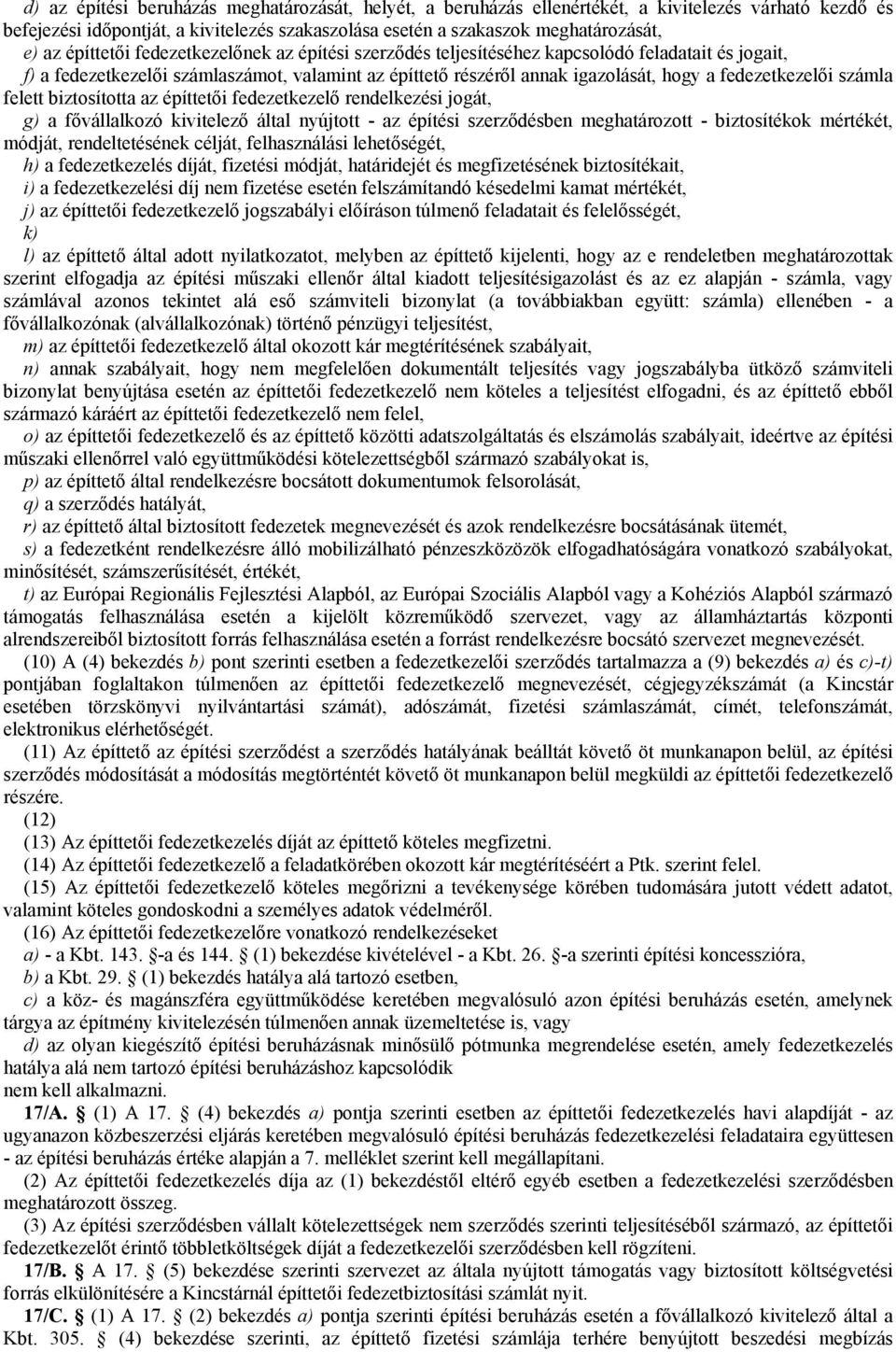 számla felett biztosította az építtetői fedezetkezelő rendelkezési jogát, g) a fővállalkozó kivitelező által nyújtott - az építési szerződésben meghatározott - biztosítékok mértékét, módját,