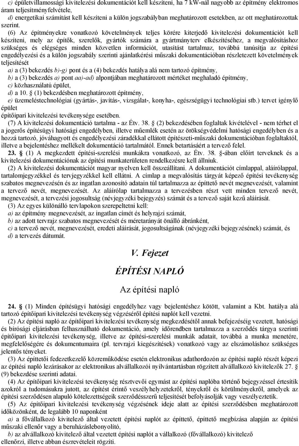 (6) Az építményekre vonatkozó követelmények teljes körére kiterjedő kivitelezési dokumentációt kell készíteni, mely az építők, szerelők, gyártók számára a gyártmányterv elkészítéséhez, a