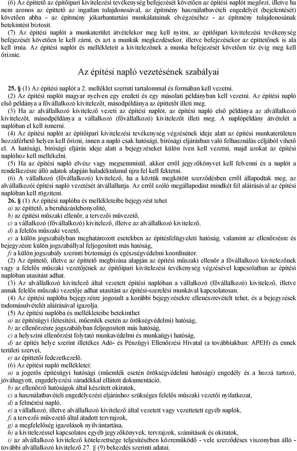 (7) Az építési naplót a munkaterület átvételekor meg kell nyitni, az építőipari kivitelezési tevékenység befejezését követően le kell zárni, és azt a munkák megkezdésekor, illetve befejezésekor az