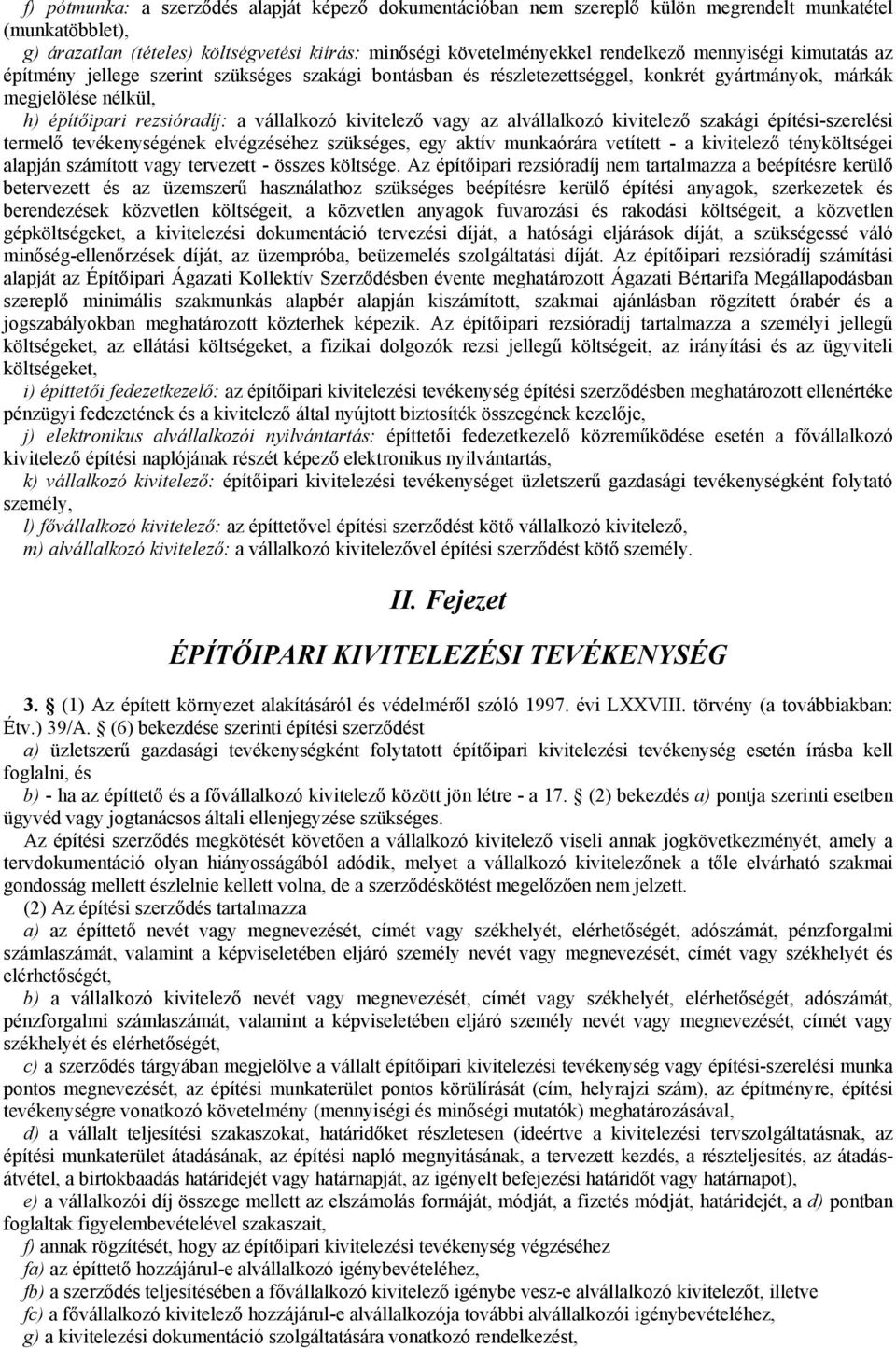 vagy az alvállalkozó kivitelező szakági építési-szerelési termelő tevékenységének elvégzéséhez szükséges, egy aktív munkaórára vetített - a kivitelező tényköltségei alapján számított vagy tervezett -