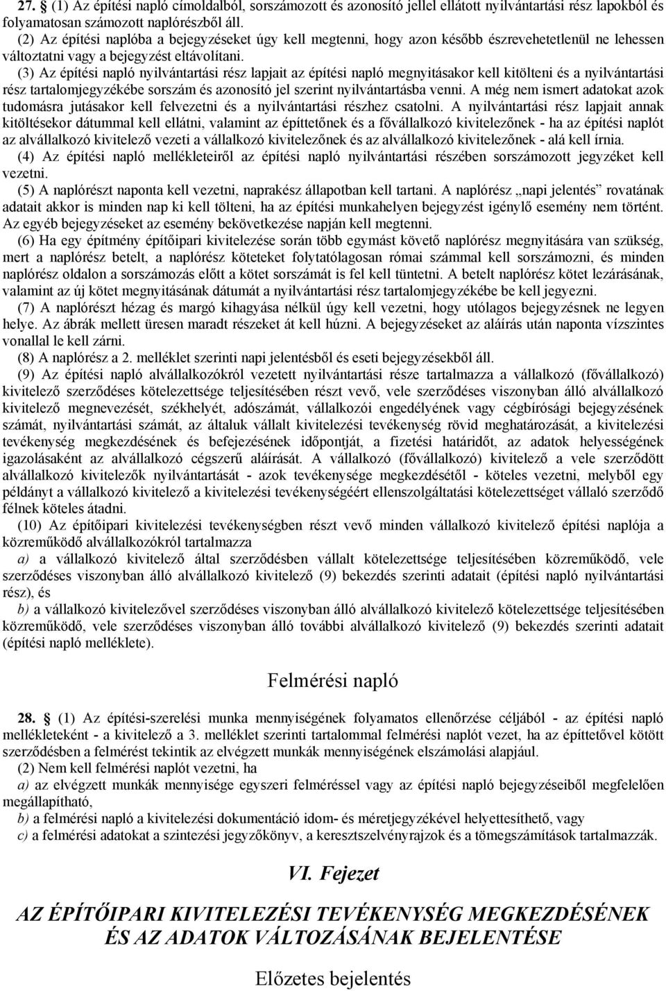 (3) Az építési napló nyilvántartási rész lapjait az építési napló megnyitásakor kell kitölteni és a nyilvántartási rész tartalomjegyzékébe sorszám és azonosító jel szerint nyilvántartásba venni.