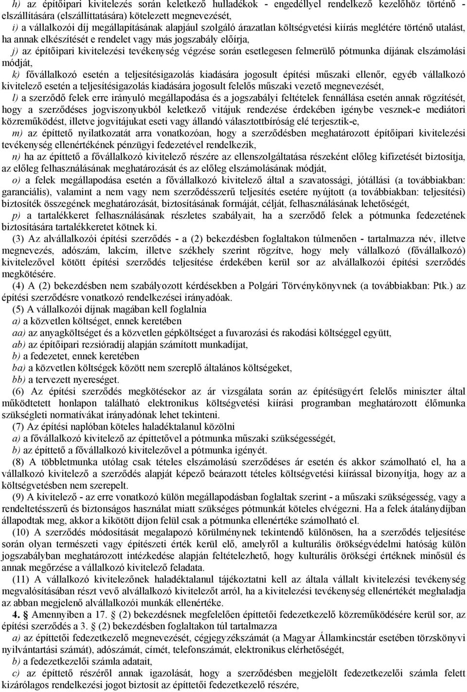 esetlegesen felmerülő pótmunka díjának elszámolási módját, k) fővállalkozó esetén a teljesítésigazolás kiadására jogosult építési műszaki ellenőr, egyéb vállalkozó kivitelező esetén a