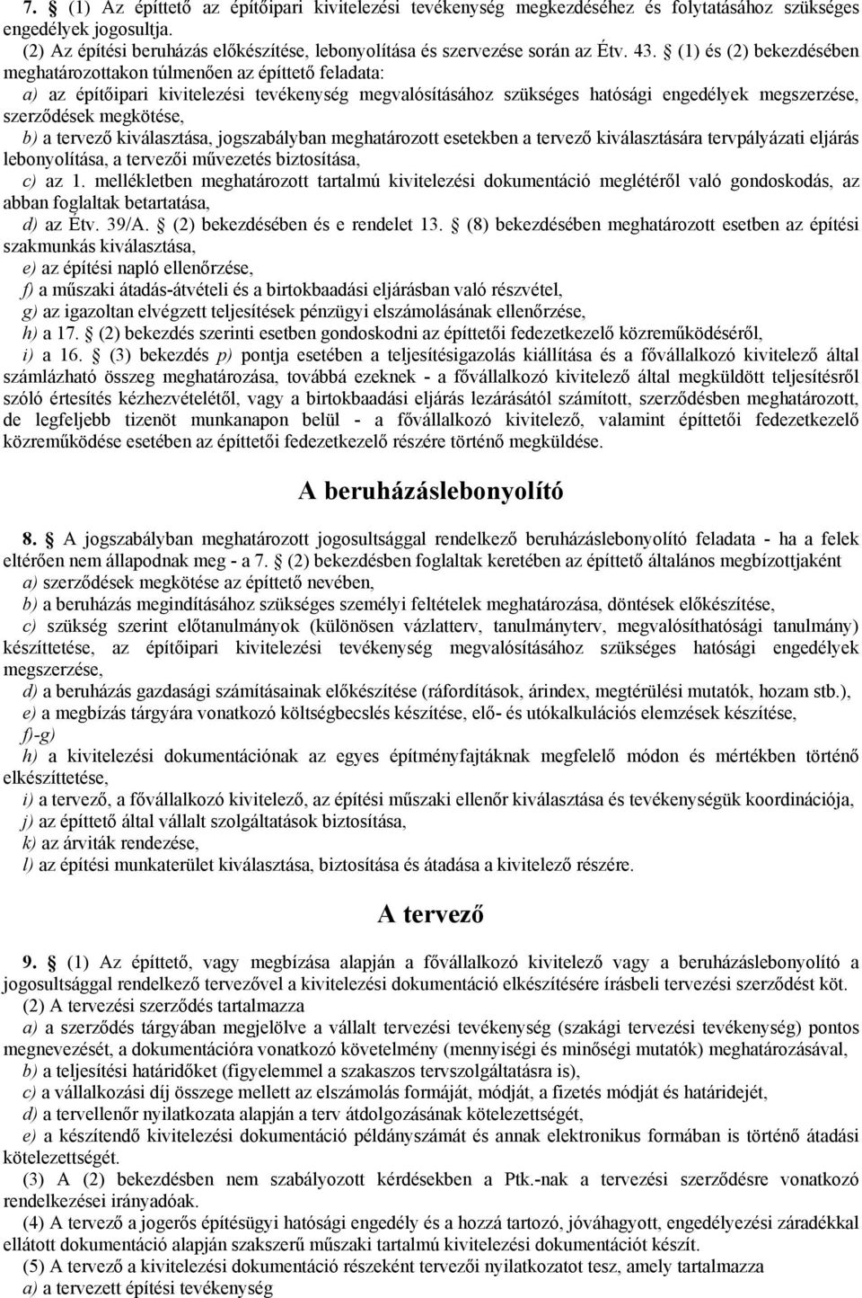 (1) és (2) bekezdésében meghatározottakon túlmenően az építtető feladata: a) az építőipari kivitelezési tevékenység megvalósításához szükséges hatósági engedélyek megszerzése, szerződések megkötése,