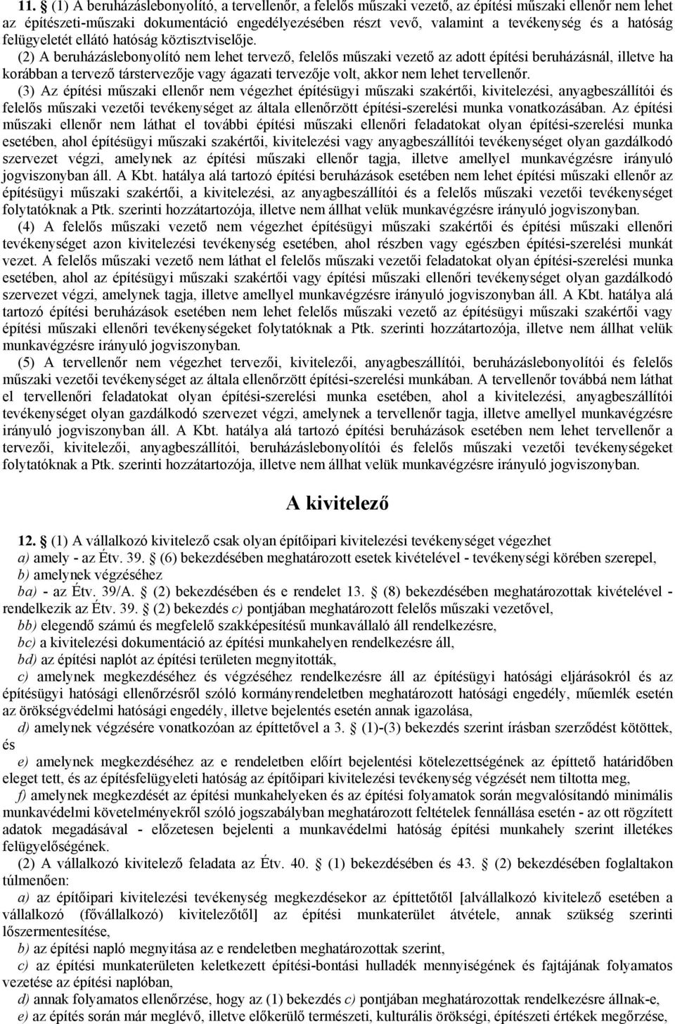 (2) A beruházáslebonyolító nem lehet tervező, felelős műszaki vezető az adott építési beruházásnál, illetve ha korábban a tervező társtervezője vagy ágazati tervezője volt, akkor nem lehet