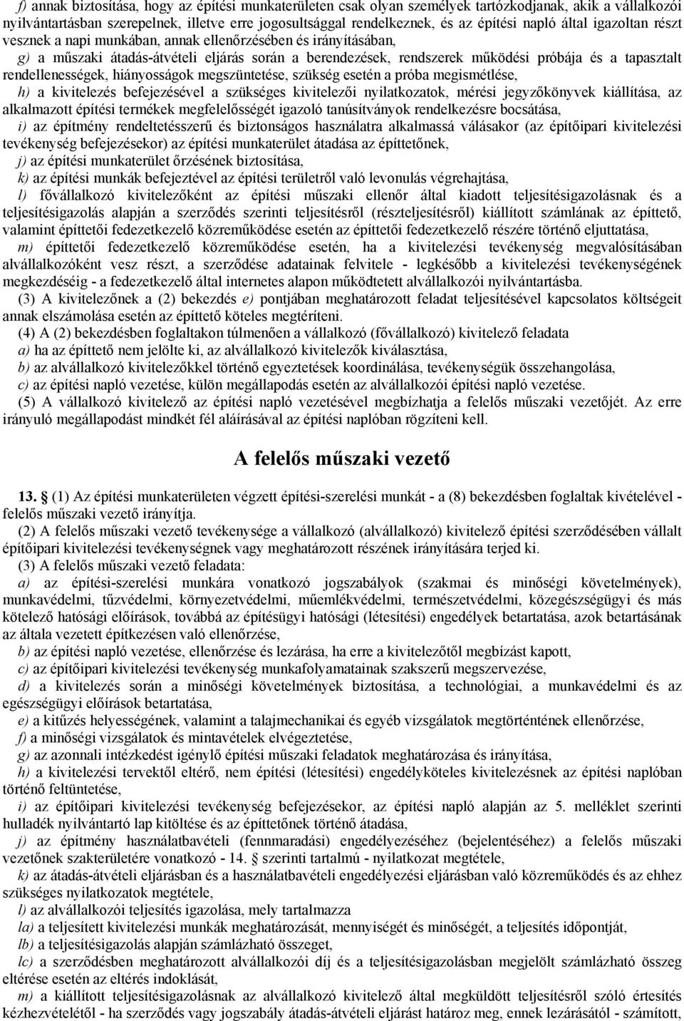 rendellenességek, hiányosságok megszüntetése, szükség esetén a próba megismétlése, h) a kivitelezés befejezésével a szükséges kivitelezői nyilatkozatok, mérési jegyzőkönyvek kiállítása, az