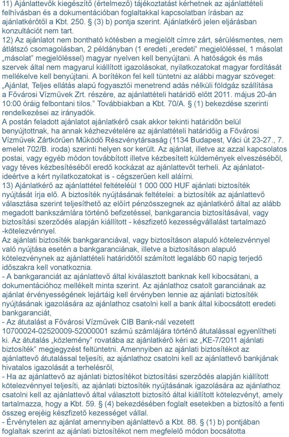 12) Az ajánlatot nem bontható kötésben a megjelölt címre zárt, sérülésmentes, nem átlátszó csomagolásban, 2 példányban (1 eredeti eredeti megjelöléssel, 1 másolat másolat megjelöléssel) magyar