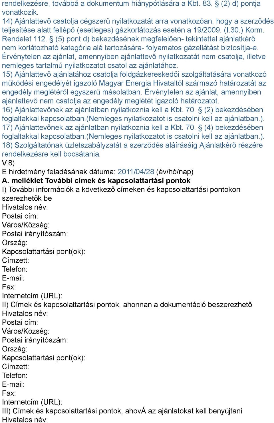 (5) pont d) bekezdésének megfelelően- tekintettel ajánlatkérő nem korlátozható kategória alá tartozására- folyamatos gázellátást biztosítja-e.