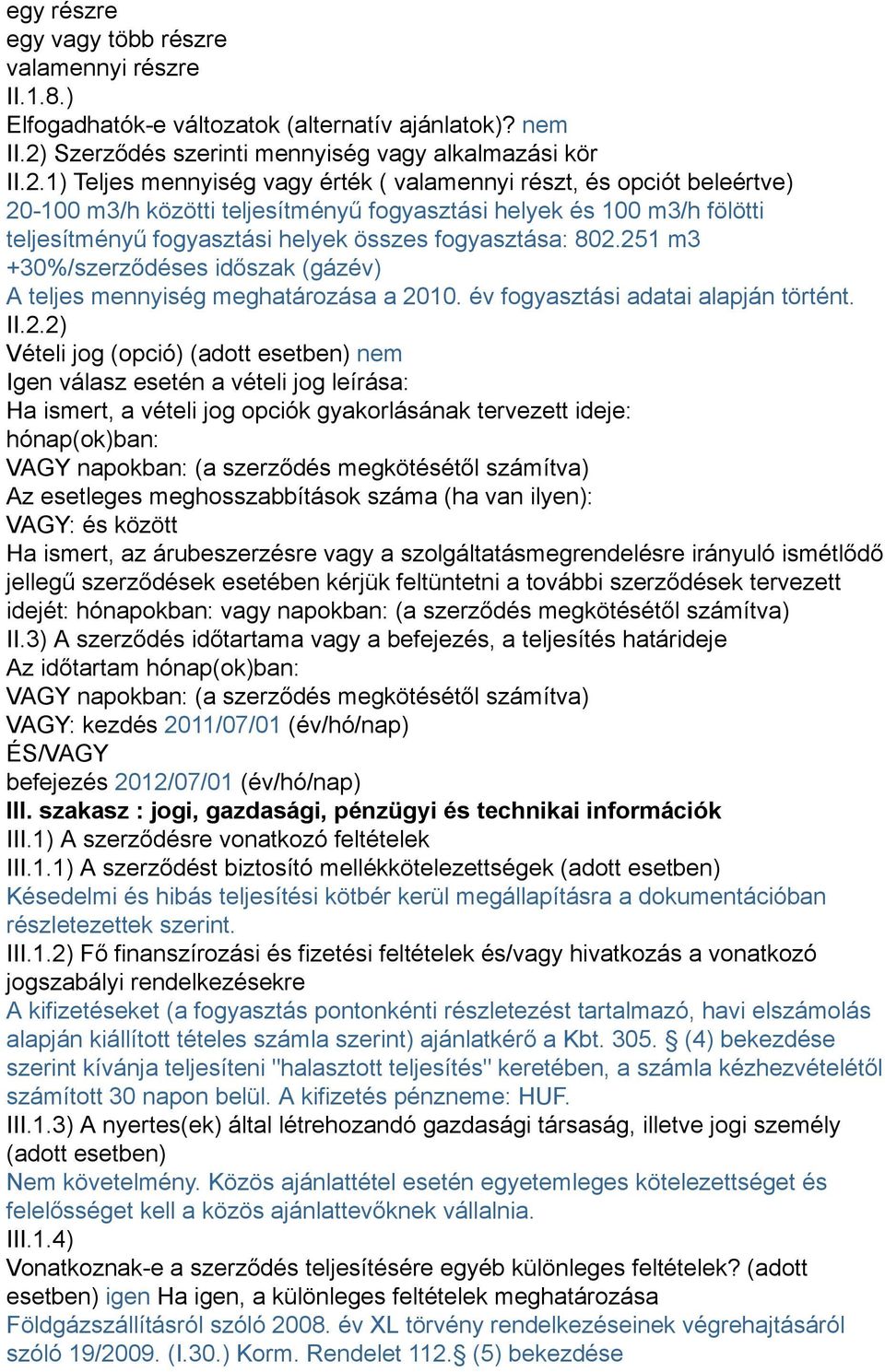 1) Teljes mennyiség vagy érték ( valamennyi részt, és opciót beleértve) 20-100 m3/h közötti teljesítményű fogyasztási helyek és 100 m3/h fölötti teljesítményű fogyasztási helyek összes fogyasztása:
