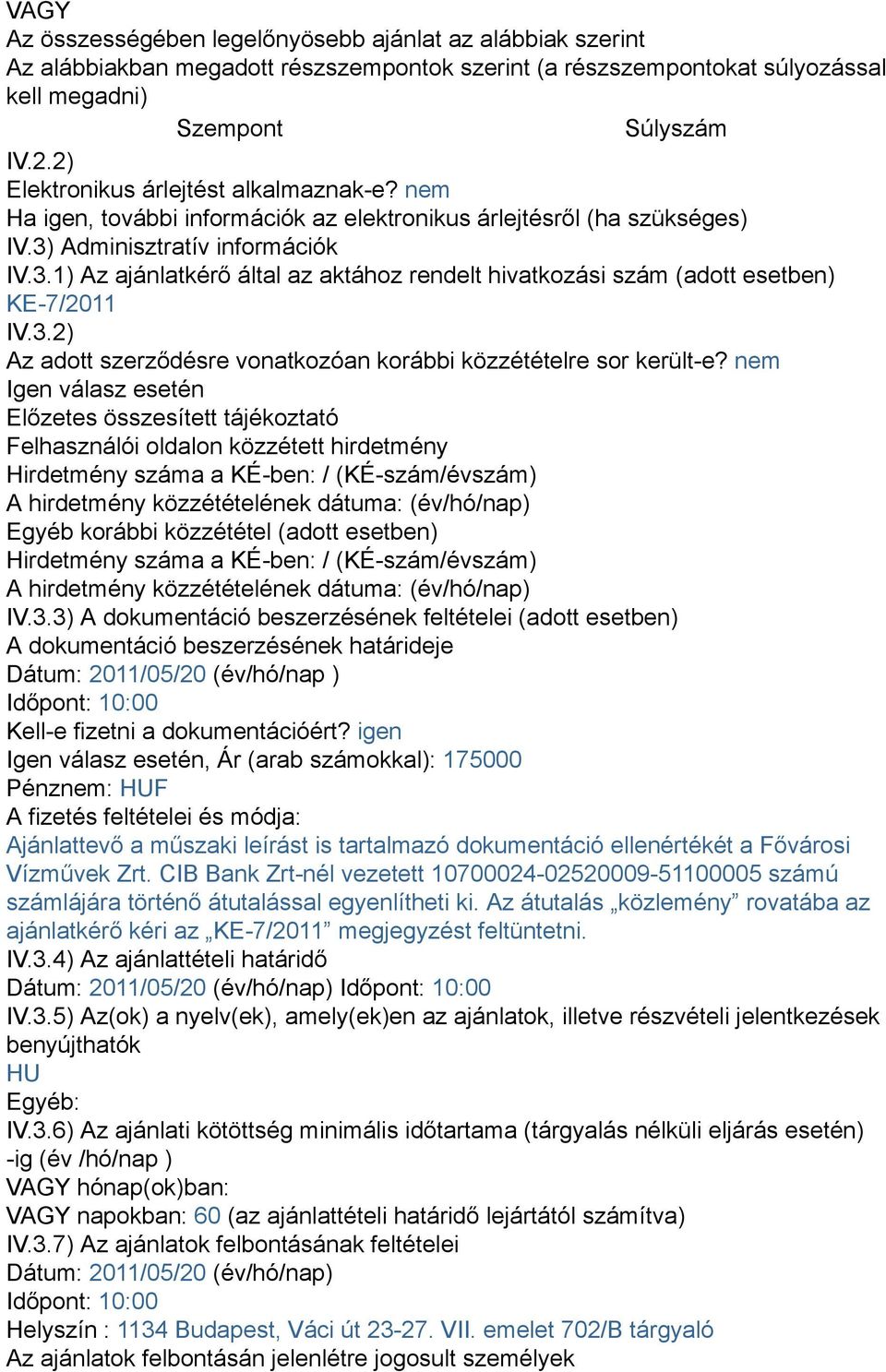 Adminisztratív információk IV.3.1) Az ajánlatkérő által az aktához rendelt hivatkozási szám (adott esetben) KE-7/2011 IV.3.2) Az adott szerződésre vonatkozóan korábbi közzétételre sor került-e?