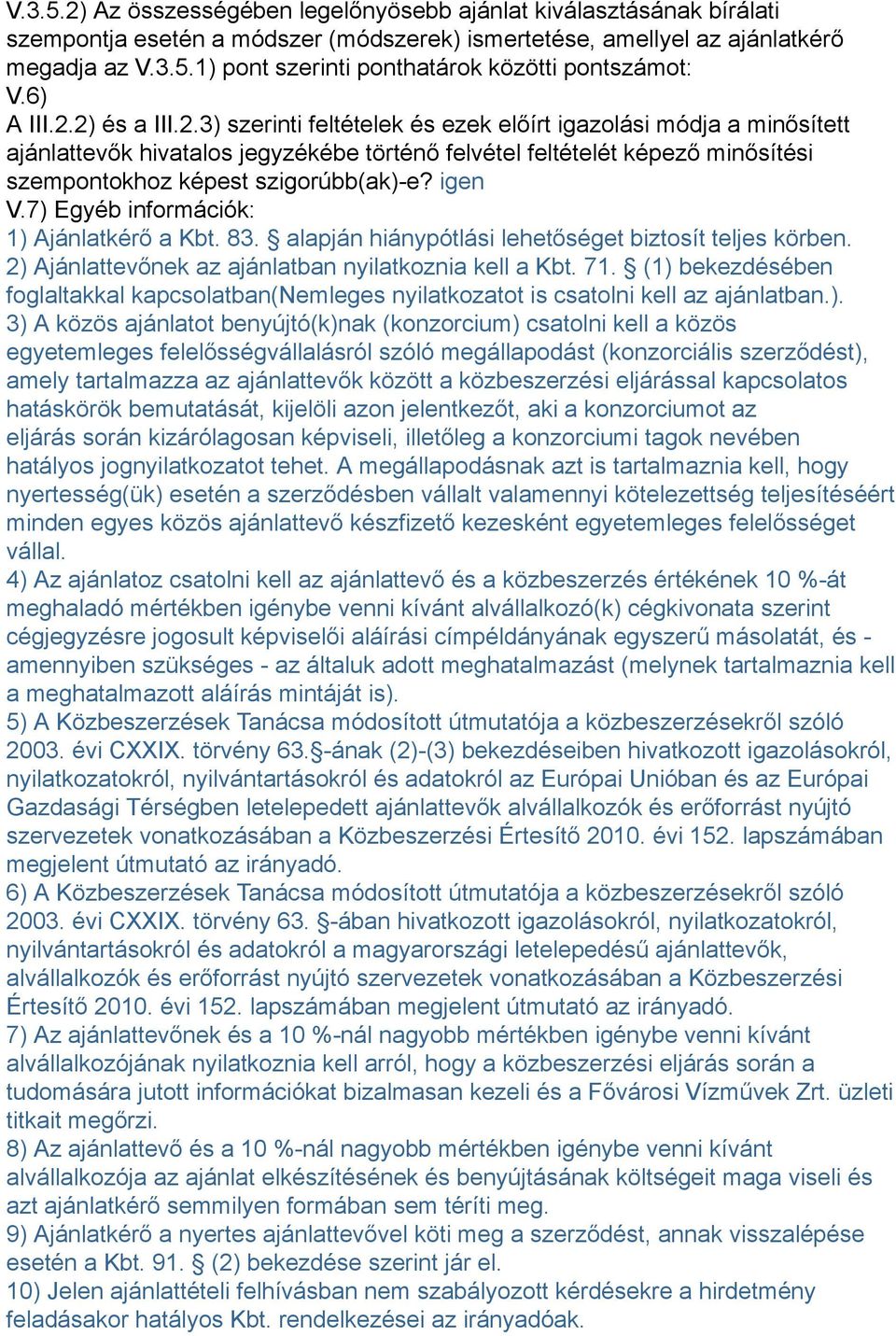 igen V.7) Egyéb információk: 1) Ajánlatkérő a Kbt. 83. alapján hiánypótlási lehetőséget biztosít teljes körben. 2) Ajánlattevőnek az ajánlatban nyilatkoznia kell a Kbt. 71.