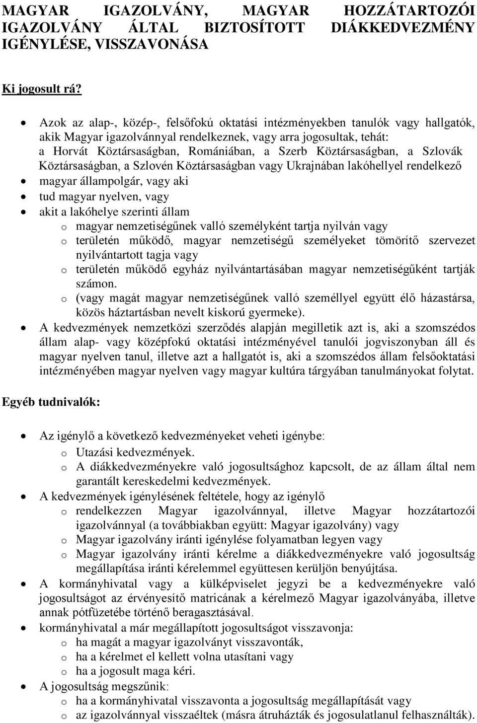 Köztársaságban, a Szlovák Köztársaságban, a Szlovén Köztársaságban vagy Ukrajnában lakóhellyel rendelkező magyar állampolgár, vagy aki tud magyar nyelven, vagy akit a lakóhelye szerinti állam o