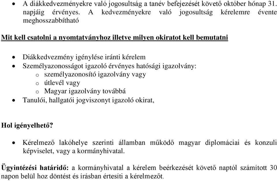 Személyazonosságot igazoló érvényes hatósági igazolvány: o személyazonosító igazolvány vagy o útlevél vagy o Magyar igazolvány továbbá Tanulói, hallgatói jogviszonyt igazoló okirat,