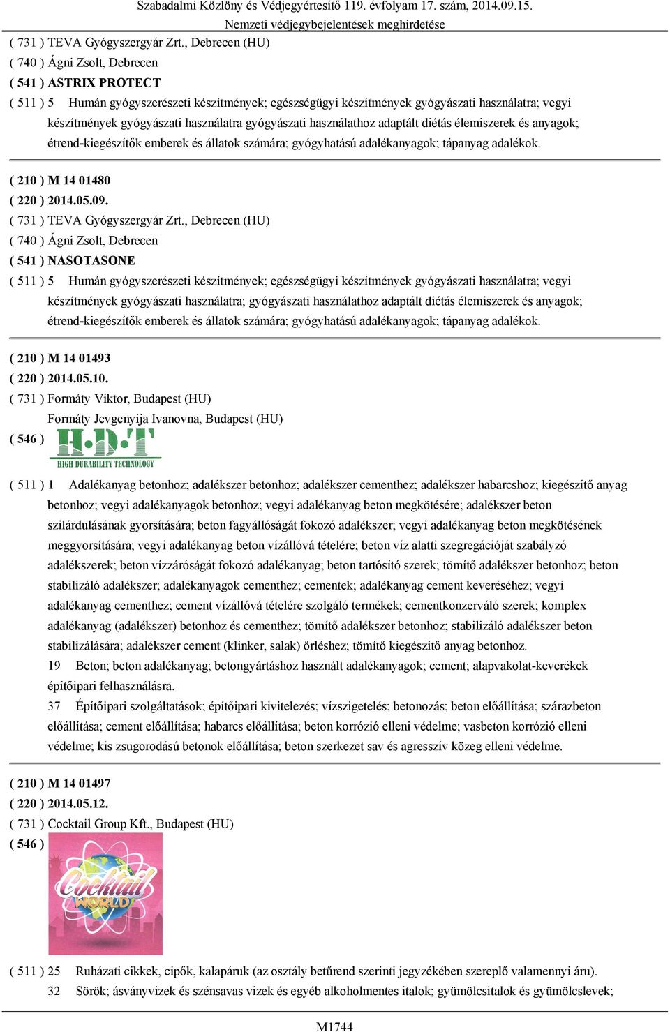 anyagok; étrend-kiegészítők emberek és állatok számára; gyógyhatású adalékanyagok; tápanyag adalékok. ( 210 ) M 14 01480 ( 220 ) 2014.05.09. ( 731 ) TEVA Gyógyszergyár Zrt.