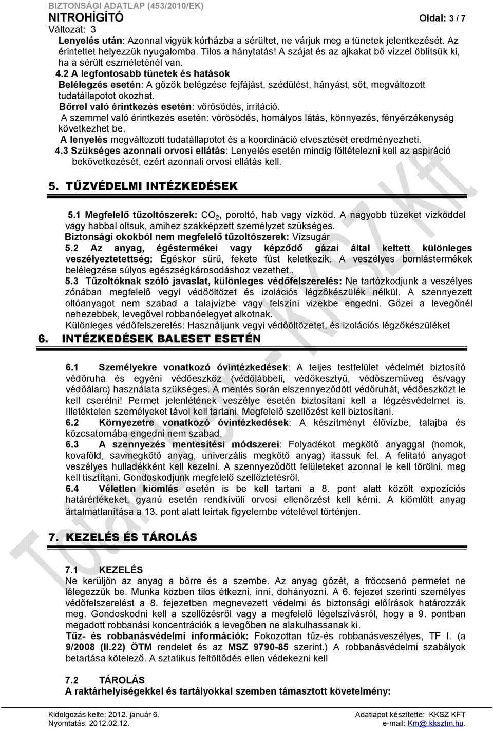 2 A legfontosabb tünetek és hatások Belélegzés esetén: A gőzök belégzése fejfájást, szédülést, hányást, sőt, megváltozott tudatállapotot okozhat. Bőrrel való érintkezés esetén: vörösödés, irritáció.