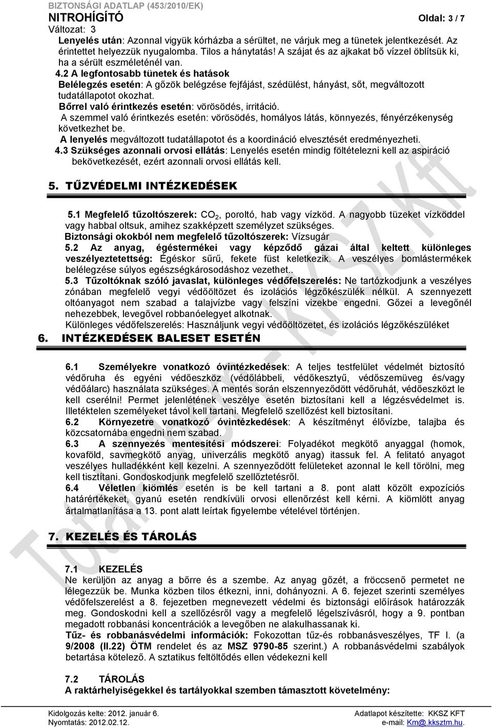 2 A legfontosabb tünetek és hatások Belélegzés esetén: A gőzök belégzése fejfájást, szédülést, hányást, sőt, megváltozott tudatállapotot okozhat. Bőrrel való érintkezés esetén: vörösödés, irritáció.