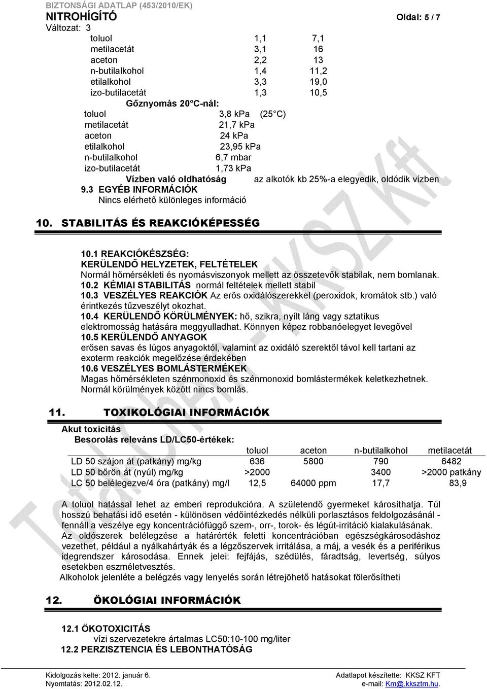 3 EGYÉB INFORMÁCIÓK Nincs elérhető különleges információ 10. STABILITÁS ÉS REAKCIÓKÉPESSÉG 10.