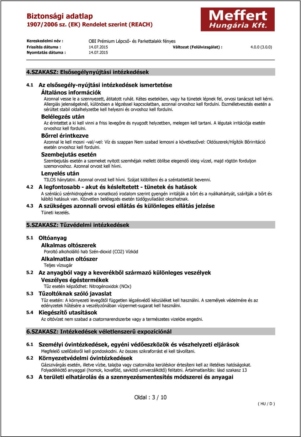 Eszméletvesztés esetén a sérültet stabil oldalhelyzetbe kell helyezni és orvoshoz kell fordulni.