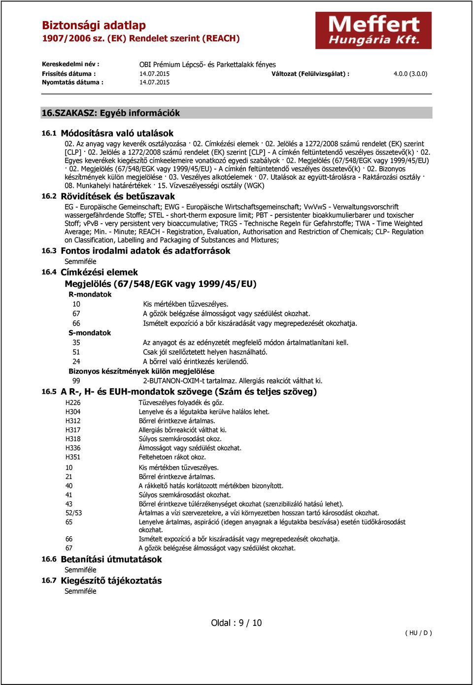 Megjelölés (67/548/EGK vagy 1999/45/EU) 02. Megjelölés (67/548/EGK vagy 1999/45/EU) - A címkén feltüntetendő veszélyes összetevő(k) 02. Bizonyos készítmények külön megjelölése 03.