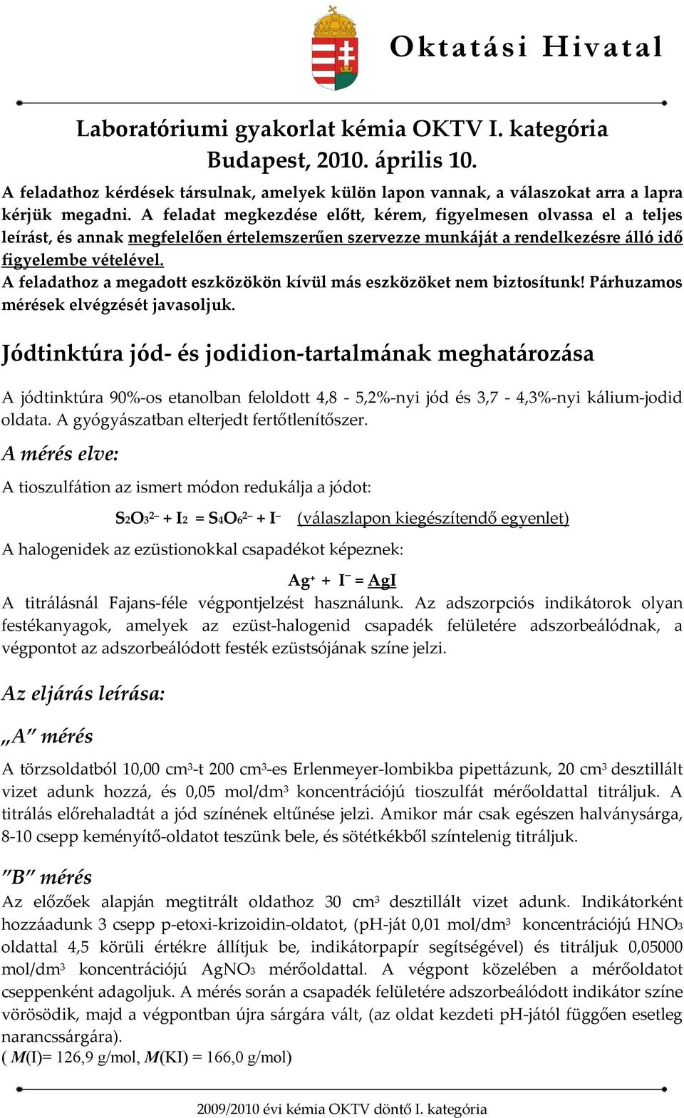 A feladathoz a megadott eszközökön kívül más eszközöket nem biztosítunk! Párhuzamos mérések elvégzését javasoljuk.