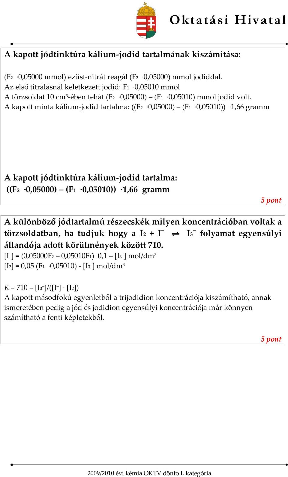 A kapott minta kálium-jodid tartalma: ((F2 0,05000) (F1 0,05010)) 1,66 gramm A kapott jódtinktúra kálium-jodid tartalma: ((F2 0,05000) (F1 0,05010)) 1,66 gramm 5 pont A különböző jódtartalmú